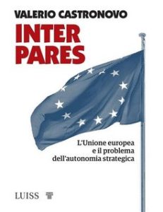 Valerio Castronovo – Inter pares. L’Unione europea e il problema dell’autonomia strategica (2023)