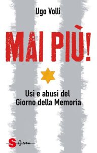 Ugo Volli – Mai più! Usi e abusi del Giorno della Memoria (2022)
