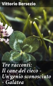 Vittorio Bersezio – Tre racconti: Il cane del cieco. Un genio sconosciuto. Galatea (2023)