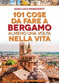 Luca Gian Margheriti - 101 cose da fare a Bergamo almeno una volta nella vita (2023)
