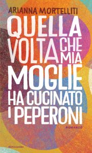 Arianna Mortelliti – Quella volta che mia moglie ha cucinato i peperoni (2023)