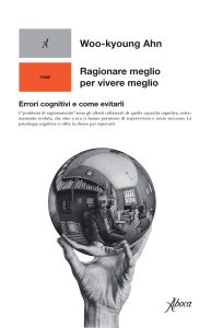 Woo-kyoung Ahn – Ragionare meglio per vivere meglio (2023)