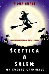 Fiona Grace – Scettica a Salem. Un evento criminale Libro 2 (2021)