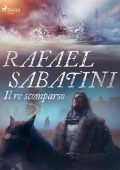 Rafael Sabatini - Il re scomparso (2023)
