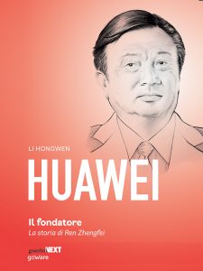 Li Hongwen – Huawei, il fondatore. La storia di Ren Zhengfei (2018)