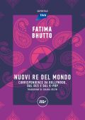 Fatima Bhutto - Nuovi Re del mondo. Corrispondenze da Bollywood, dal dizi e dal k-pop (2023)