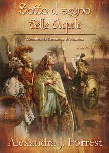 Alexandra J. Forrest – Sotto il segno delle Aquile. Zenobia, la Leonessa di Palmira Vol. I (2015)