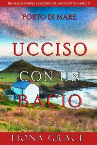 Fiona Grace – Ucciso con un bacio (Lacey Doyle Libro 5) (2020)