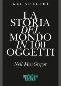 Neil MacGregor - La storia del mondo in 100 oggetti  Ediz. illustrata (2015)