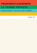 Francesco Gavatorta - Le storie infinite. Comunicazione e racconto nell'era digitale (2023)