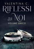 Valentina C. - Riflessi di noi 1-2. Volume unico (2022)