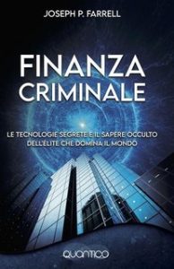 Joseph P. Farrell – Finanza criminale. Le tecnologie segrete e il sapere occulto dell’élite che domina il mondo (2021)