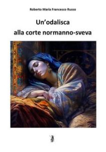 Roberto Maria Francesco Russo – Un’odalisca alla corte normanno-sveva (2023)