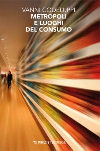 Vanni Codeluppi – Metropoli e luoghi del consumo (2014)