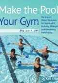 Make the Pool Your Gym: No-Impact Water Workouts for Getting Fit, Building Strength and Rehabbing from Injury, 2nd Edition