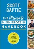 The Ultimate High Protein Handbook: 80 healthy, delicious, easy recipes for all the family [ENG]