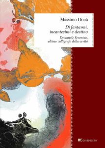 Massimo Donà – Di fantasmi, incantesimi e destino. Emanuele Severino, ultimo calligrafo della verità (2023)