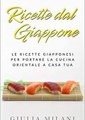 Giulia Milani - Ricette dal Giappone: Le ricette giapponesi per portare la cucina orientale a casa tua (2019)