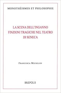 Francesca Michelon – La Scena Dell’Inganno Finzioni Tragiche Nel Teatro Di Seneca (2016)