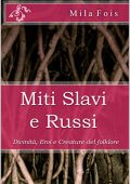 Mila Fois -  Miti Slavi e Russi Divinità, Eroi e Creature (2019)
