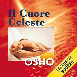 Osho – Il cuore celeste꞉ Discorsi sul segreto del Fiore d’oro – La Via del Tao – Volume 1 (2023) (mp3 – 128 kbps)