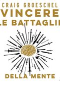 Craig Groeschel - Vincere le battaglie della mente. Cambia i tuoi pensieri, cambia la tua vita (2023) (mp3 - 128 kbps)