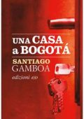 Santiago Gamboa - Una casa a Bogotà (2016)