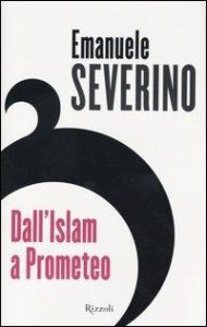 Emanuele Severino – Dall’Islam a Prometeo (2003)