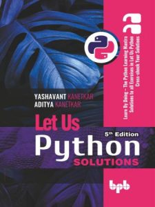 Let Us Python Solutions – 5th Edition: Learn By Doing – The Python Learning Mantra Solutions to all Exercises (2022)
