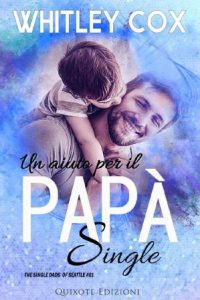 Whitley Cox – The Single Dads of Seattle Serie Vol. 1. Un aiuto per il papà single (2023)