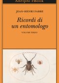 Jean-Henri Fabre - Ricordi di un entomologo. Volume terzo (2023)