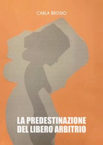 Carla Brosio – La predestinazione del libero arbitrio (2023)