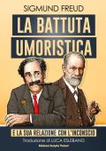 Sigmund Freud - La battuta umoristica. E la sua relazione con l'inconscio (2023)
