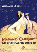 Adriana Assini - Madame Clicquot. Lo champagne sono io (2023)