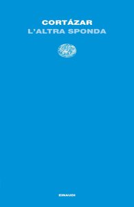 Julio Cortázar – L’altra sponda (2023)