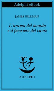 James Hillman – L’anima del mondo e il pensiero del cuore (2015)
