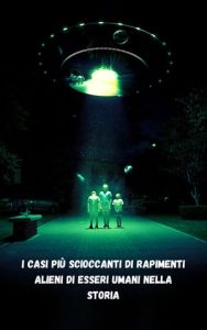 Leonardo Sanchez – I casi più scioccanti di rapimenti alieni di esseri umani nella storia (2023)