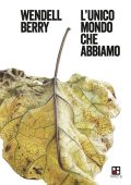 Wendell Berry - L'unico mondo che abbiamo (2018)