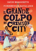 Davide Morosinotto, Pierdomenico Baccalario - Il grande colpo di Crimson City (2023)