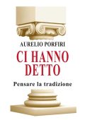 Aurelio Porfiri - Ci hanno detto. Pensare la tradizione (2023)