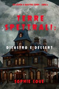 Sophie Love – Terre spettrali Vol. 6. Disastro e dessert (2021)
