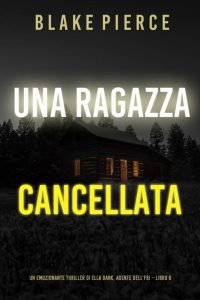 Blake Pierce – Una ragazza cancellata. Agente FBI Ella Dark. Libro 6 (2022)