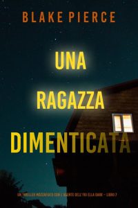 Blake Pierce – Una ragazza dimenticata. Agente FBI Ella Dark. Libro 7 (2022)