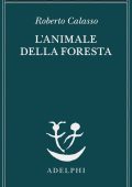 Roberto Calasso - L'animale della foresta (2023)