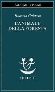 Roberto Calasso – L’animale della foresta (2023)
