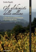 Emilio Rigatti - Gli alchimisti delle colline. E altre storie di uomini e orizzonti di qua e di là del Collio (2023)
