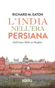 Richard M. Eaton – L’India nell’era persiana (2023)