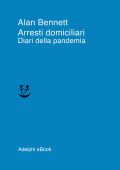 Alan Bennett - Arresti domiciliari. Diari della pandemia (2023)