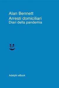 Alan Bennett – Arresti domiciliari. Diari della pandemia (2023)