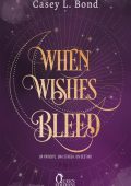 Casey L. Bond - When Wishes Bleed. Un principe. Una strega. Un destino (2023)